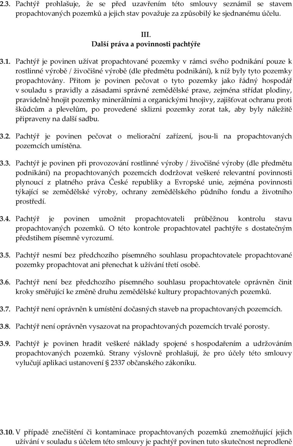 Přitom je povinen pečovat o tyto pozemky jako řádný hospodář v souladu s pravidly a zásadami správné zemědělské praxe, zejména střídat plodiny, pravidelně hnojit pozemky minerálními a organickými