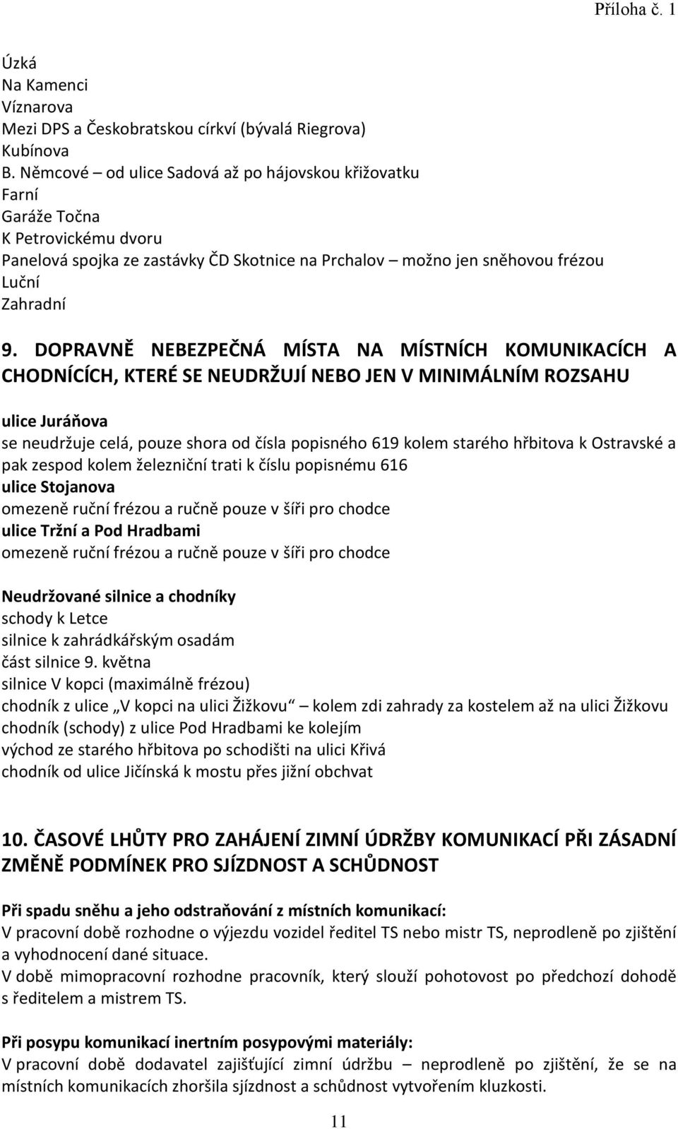 DOPRAVNĚ NEBEZPEČNÁ MÍSTA NA MÍSTNÍCH KOMUNIKACÍCH A CHODNÍCÍCH, KTERÉ SE NEUDRŽUJÍ NEBO JEN V MINIMÁLNÍM ROZSAHU ulice Juráňova se neudržuje celá, pouze shora od čísla popisného 619 kolem starého