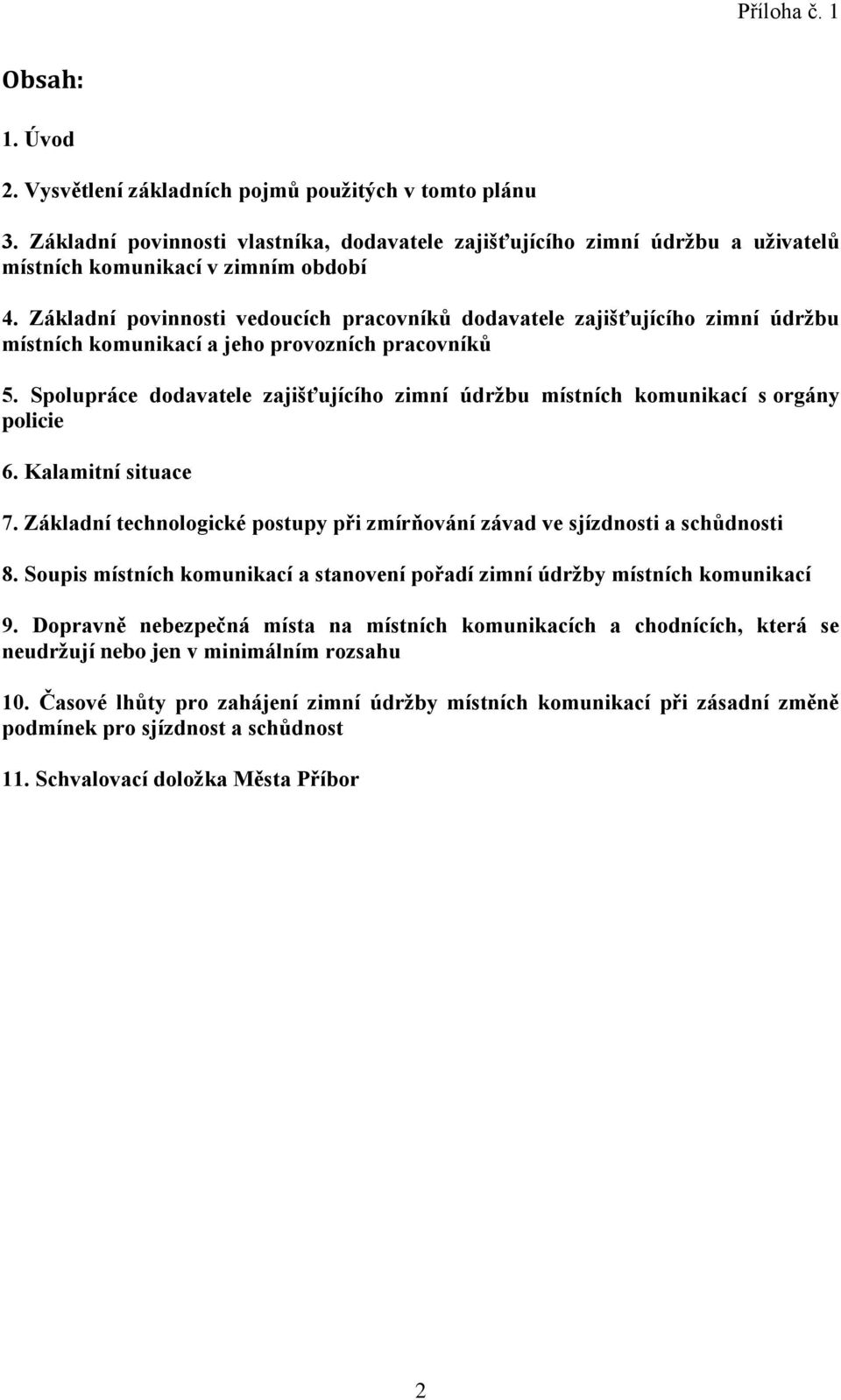 Spolupráce dodavatele zajišťujícího zimní údržbu místních komunikací s orgány policie 6. Kalamitní situace 7. Základní technologické postupy při zmírňování závad ve sjízdnosti a schůdnosti 8.