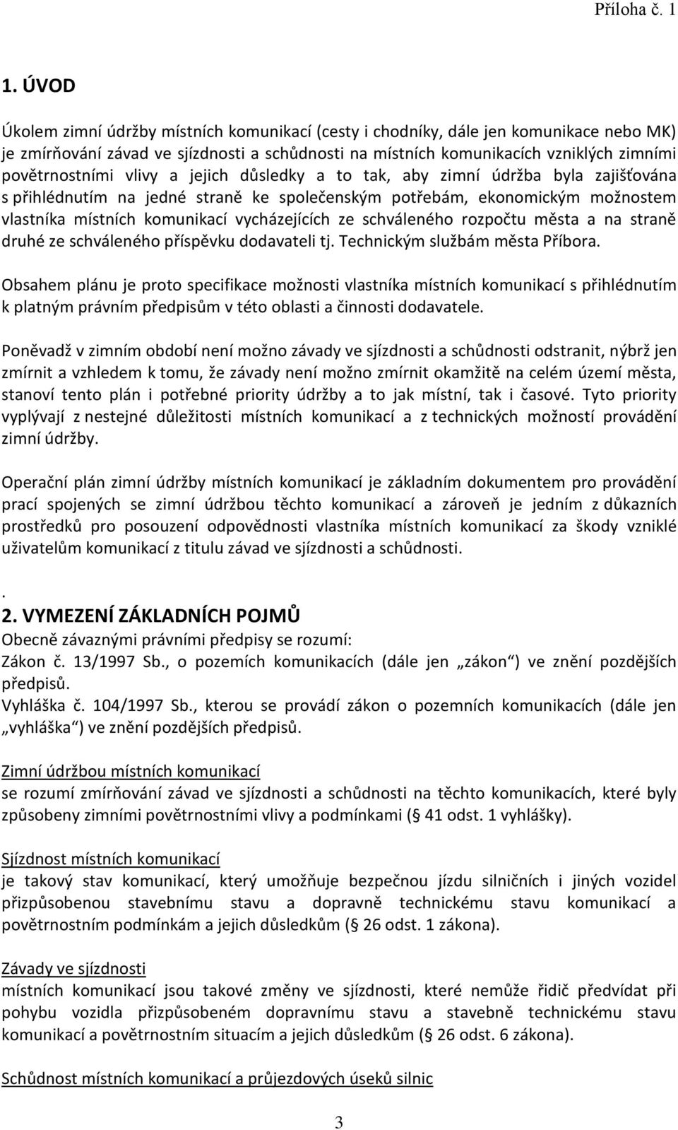 vycházejících ze schváleného rozpočtu města a na straně druhé ze schváleného příspěvku dodavateli tj. Technickým službám města Příbora.