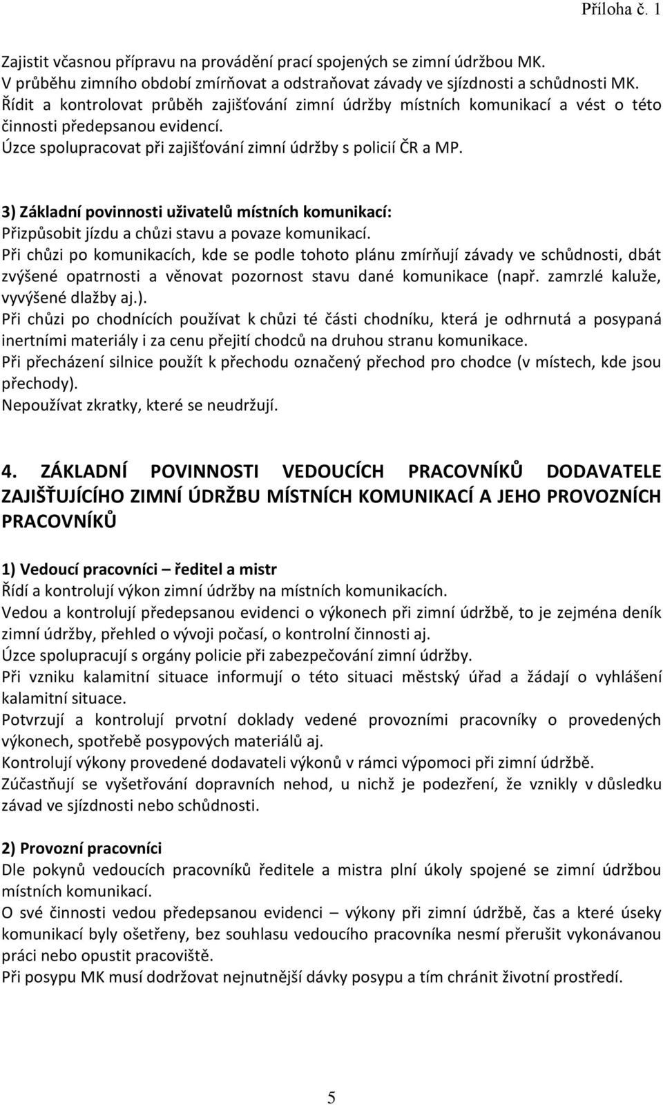 3) Základní povinnosti uživatelů místních komunikací: Přizpůsobit jízdu a chůzi stavu a povaze komunikací.