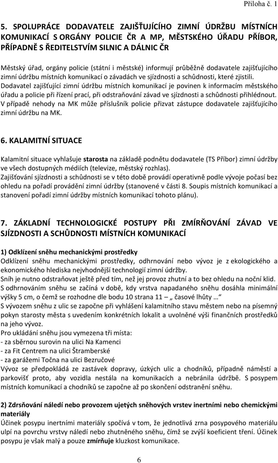 Dodavatel zajišťující zimní údržbu místních komunikací je povinen k informacím městského úřadu a policie při řízení prací, při odstraňování závad ve sjízdnosti a schůdnosti přihlédnout.