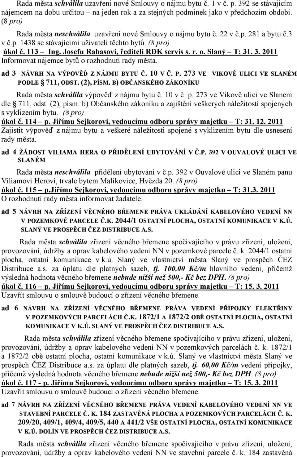 3. 2011 Informovat nájemce bytů o rozhodnutí rady města. ad 3 NÁVRH NA VÝPOVĚĎ Z NÁJMU BYTU Č. 10 V Č. P. 273 VE VIKOVĚ ULICI VE SLANÉM PODLE 711, ODST. (2), PÍSM.