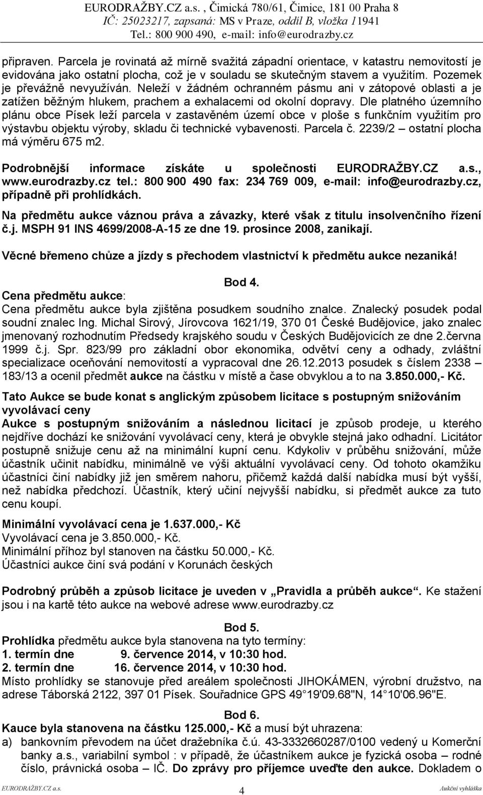 Neleží v žádném ochranném pásmu ani v zátopové oblasti a je zatížen běžným hlukem, prachem a exhalacemi od okolní dopravy.