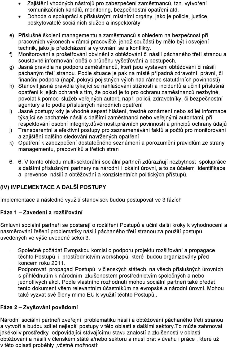 pracovních výkonech v rámci pracoviště, jehož součástí by mělo být i osvojení technik, jako je předcházení a vyrovnání se s konflikty.