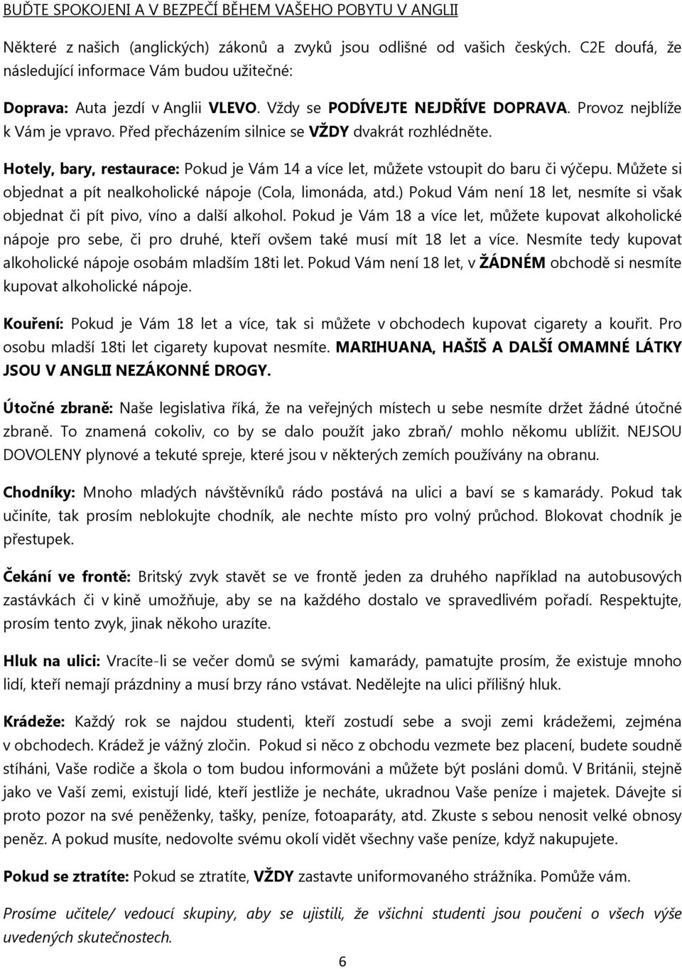 Před přecházením silnice se VŽDY dvakrát rozhlédněte. Hotely, bary, restaurace: Pokud je Vám 14 a více let, můžete vstoupit do baru či výčepu.