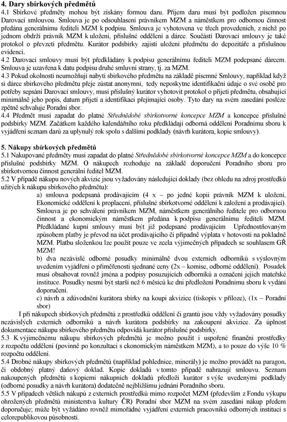 Smlouva je vyhotovena ve třech provedeních, z nichž po jednom obdrží právník MZM k uložení, příslušné oddělení a dárce. Součástí Darovací smlouvy je také protokol o převzetí předmětu.