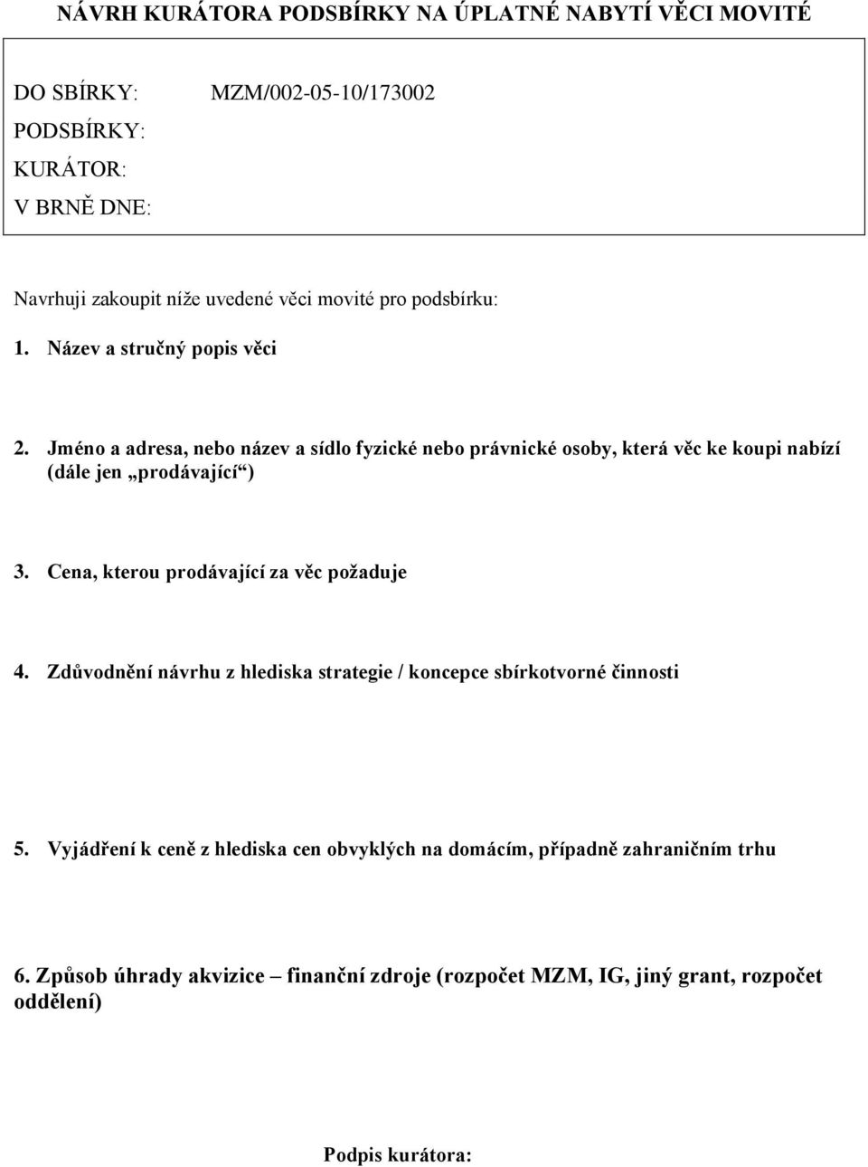 Jméno a adresa, nebo název a sídlo fyzické nebo právnické osoby, která věc ke koupi nabízí (dále jen prodávající ) 3.