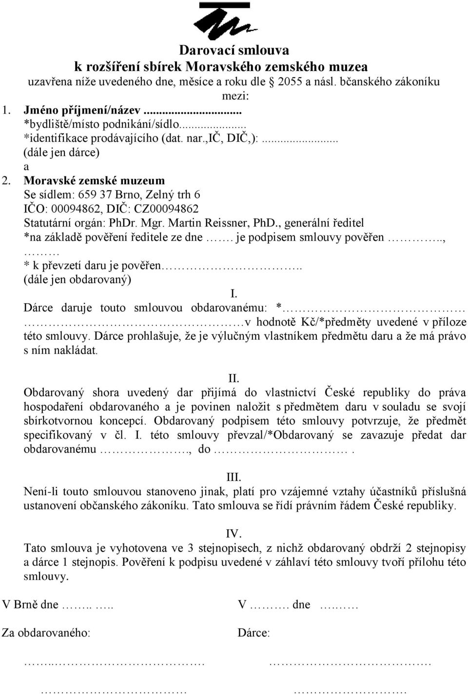 Moravské zemské muzeum Se sídlem: 659 37 Brno, Zelný trh 6 IČO: 00094862, DIČ: CZ00094862 Statutární orgán: PhDr. Mgr. Martin Reissner, PhD., generální ředitel *na základě pověření ředitele ze dne.