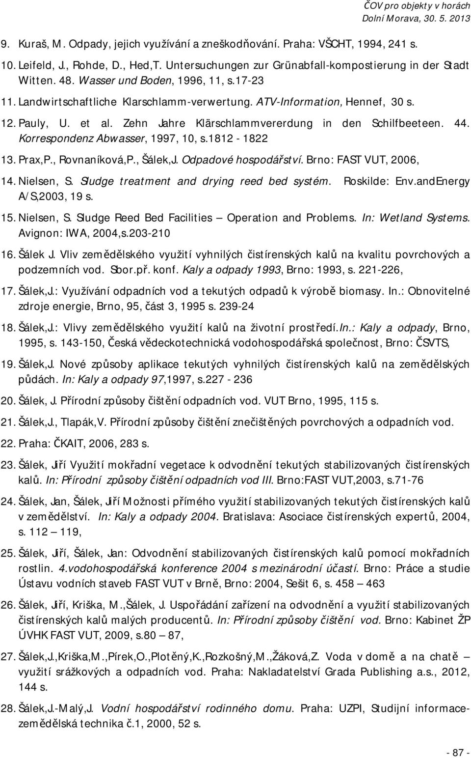Korrespondenz Abwasser, 1997, 10, s.1812-1822 13. Prax,P., Rovnaníková,P., Šálek,J. Odpadové hospodářství. Brno: FAST VUT, 2006, 14. Nielsen, S. Sludge treatment and drying reed bed systém.