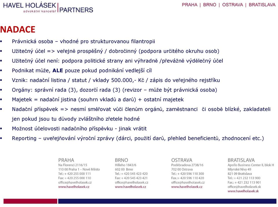 000,- Kč / zápis do veřejného rejstříku Orgány: správní rada (3), dozorčí rada (3) (revizor může být právnická osoba) Majetek = nadační jistina (souhrn vkladů a darů) + ostatní majetek Nadační