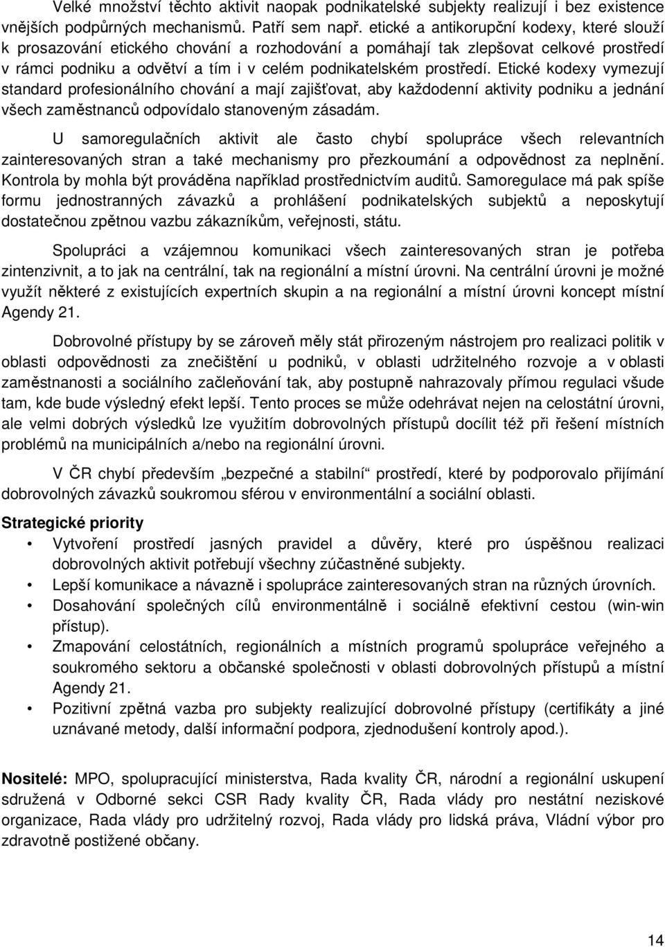 Etické kodexy vymezují standard profesionálního chování a mají zajišťovat, aby každodenní aktivity podniku a jednání všech zaměstnanců odpovídalo stanoveným zásadám.