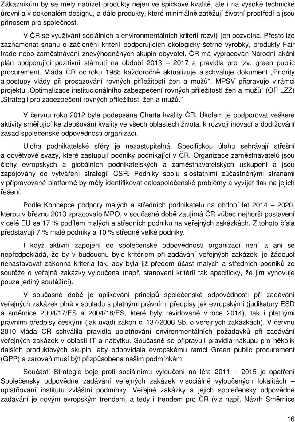 Přesto lze zaznamenat snahu o začlenění kritérií podporujících ekologicky šetrné výrobky, produkty Fair trade nebo zaměstnávání znevýhodněných skupin obyvatel.