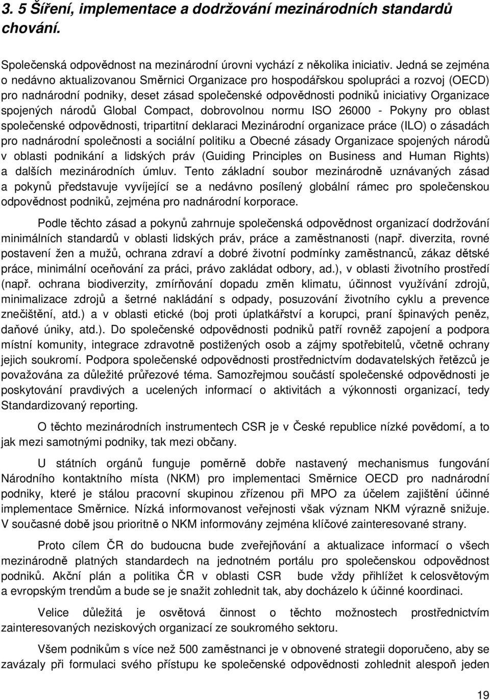 spojených národů Global Compact, dobrovolnou normu ISO 26000 - Pokyny pro oblast společenské odpovědnosti, tripartitní deklaraci Mezinárodní organizace práce (ILO) o zásadách pro nadnárodní