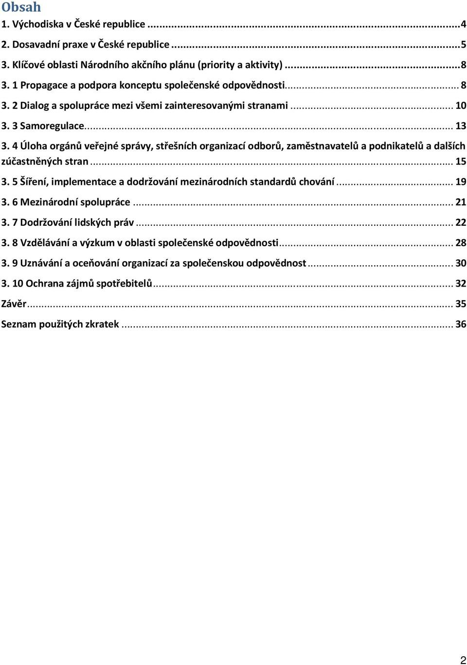 4 Úloha orgánů veřejné správy, střešních organizací odborů, zaměstnavatelů a podnikatelů a dalších zúčastněných stran... 15 3. 5 Šíření, implementace a dodržování mezinárodních standardů chování.