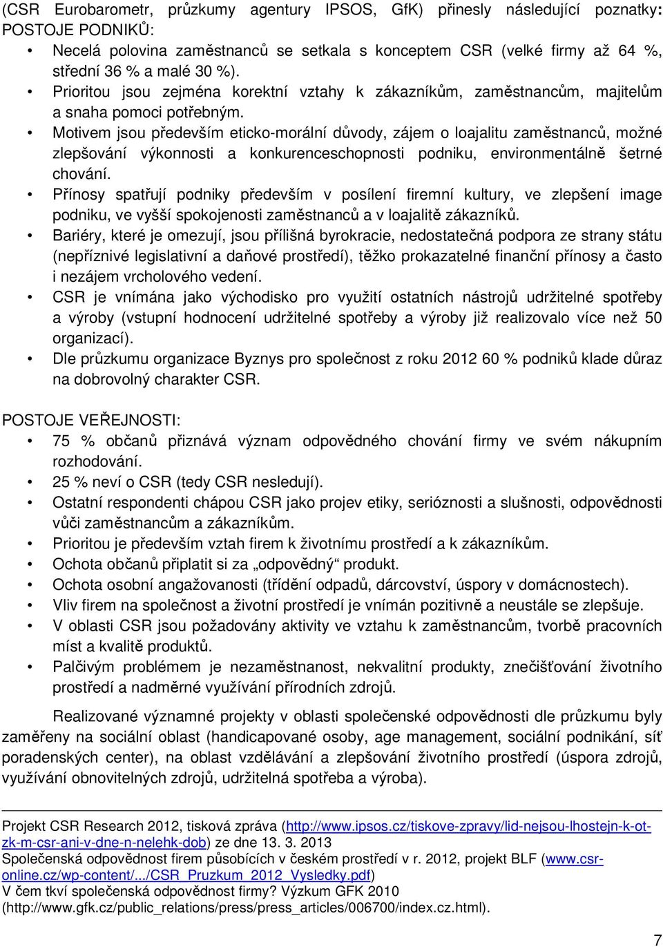 Motivem jsou především eticko-morální důvody, zájem o loajalitu zaměstnanců, možné zlepšování výkonnosti a konkurenceschopnosti podniku, environmentálně šetrné chování.