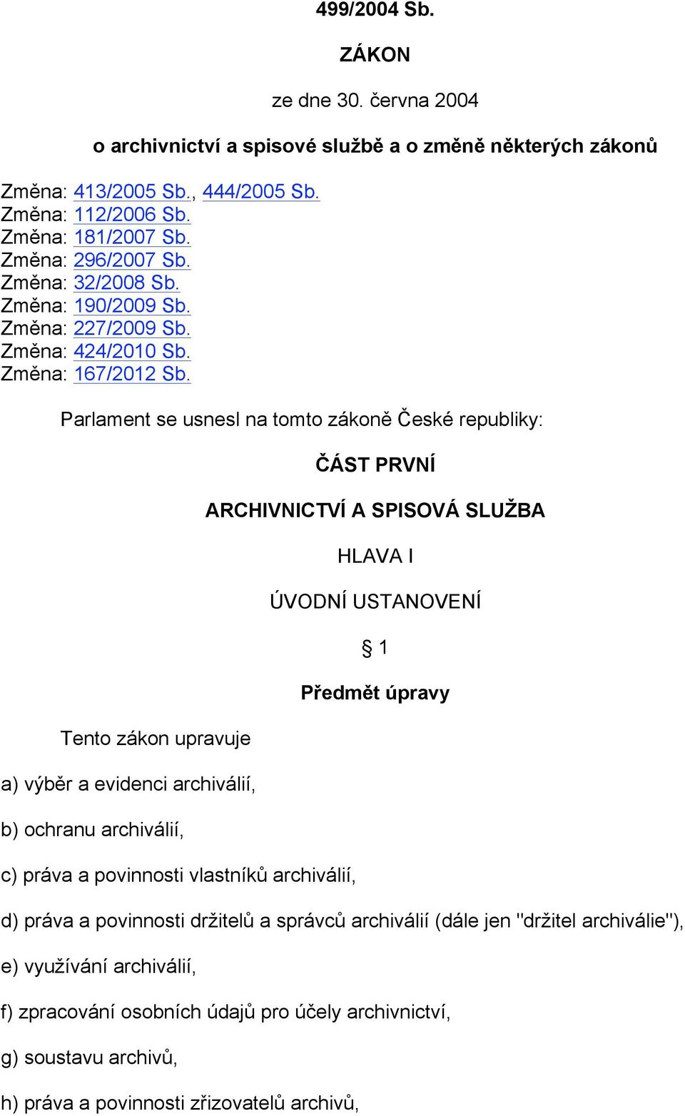 Parlament se usnesl na tomto zákoně České republiky: Tento zákon upravuje a) výběr a evidenci archiválií, b) ochranu archiválií, c) práva a povinnosti vlastníků archiválií, ČÁST PRVNÍ