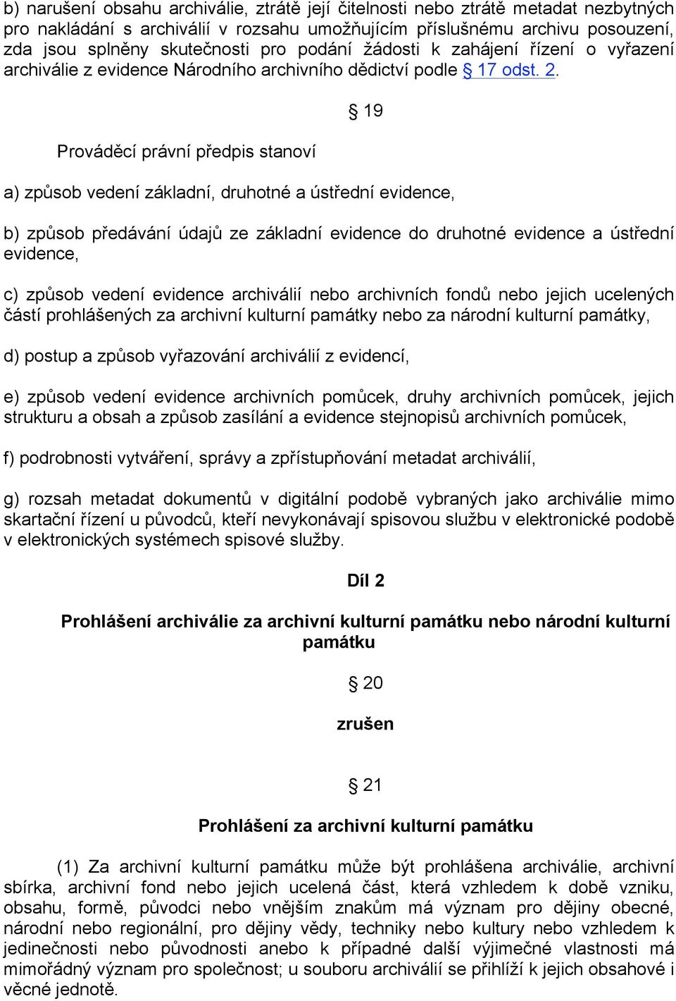 Prováděcí právní předpis stanoví 19 a) způsob vedení základní, druhotné a ústřední evidence, b) způsob předávání údajů ze základní evidence do druhotné evidence a ústřední evidence, c) způsob vedení