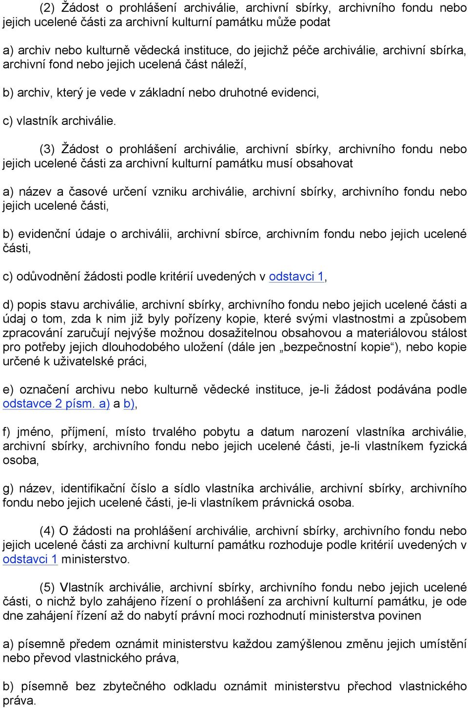 (3) Žádost o prohlášení archiválie, archivní sbírky, archivního fondu nebo jejich ucelené části za archivní kulturní památku musí obsahovat a) název a časové určení vzniku archiválie, archivní