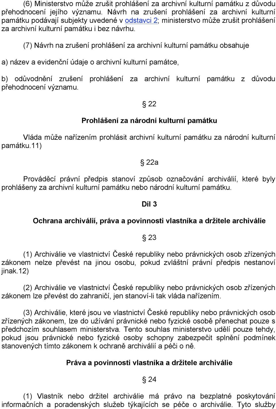 (7) Návrh na zrušení prohlášení za archivní kulturní památku obsahuje a) název a evidenční údaje o archivní kulturní památce, b) odůvodnění zrušení prohlášení za archivní kulturní památku z důvodu