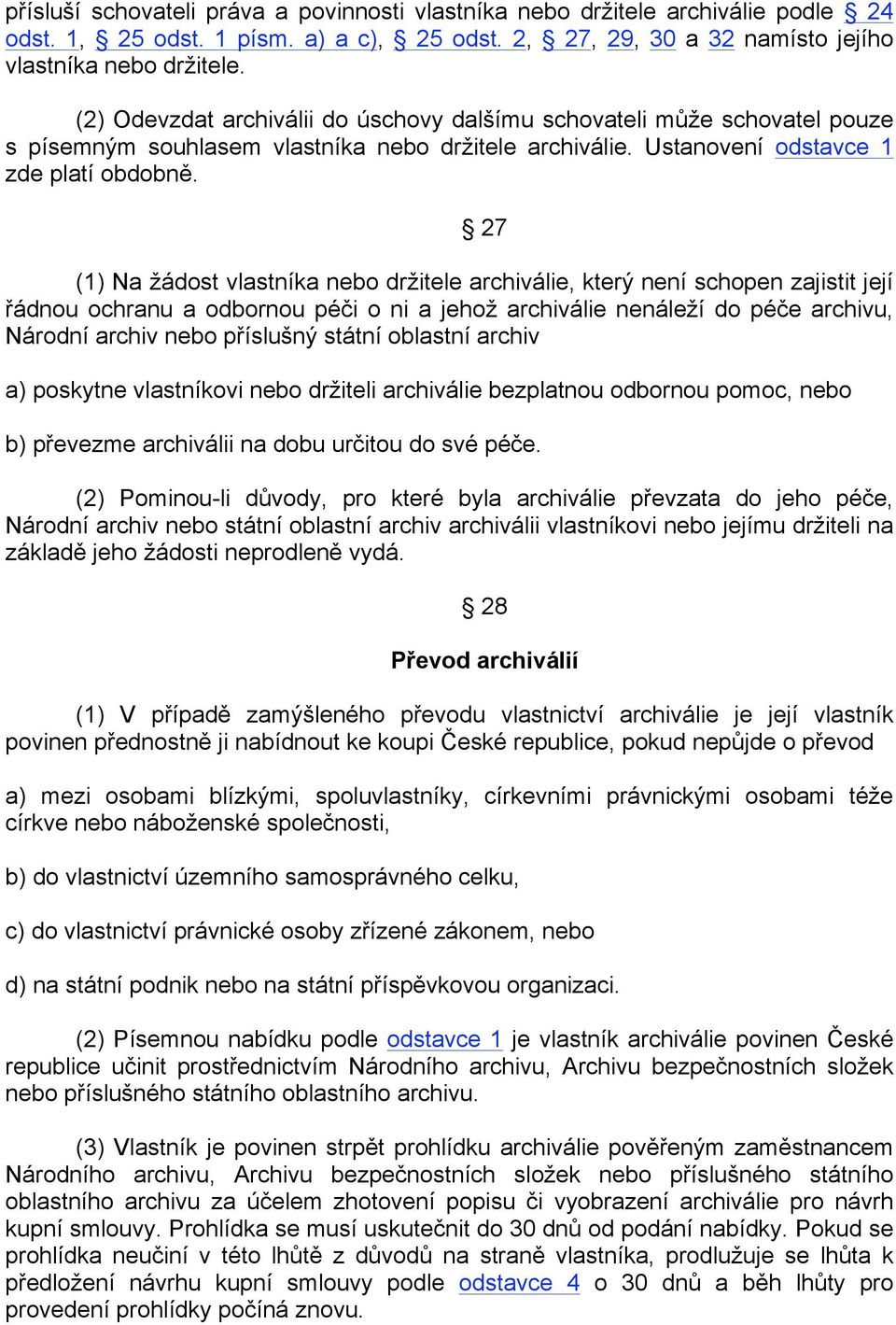 27 (1) Na žádost vlastníka nebo držitele archiválie, který není schopen zajistit její řádnou ochranu a odbornou péči o ni a jehož archiválie nenáleží do péče archivu, Národní archiv nebo příslušný