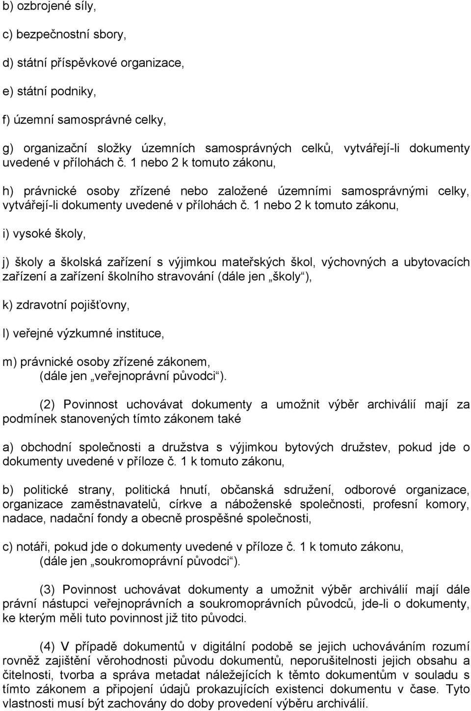 1 nebo 2 k tomuto zákonu, i) vysoké školy, j) školy a školská zařízení s výjimkou mateřských škol, výchovných a ubytovacích zařízení a zařízení školního stravování (dále jen školy ), k) zdravotní