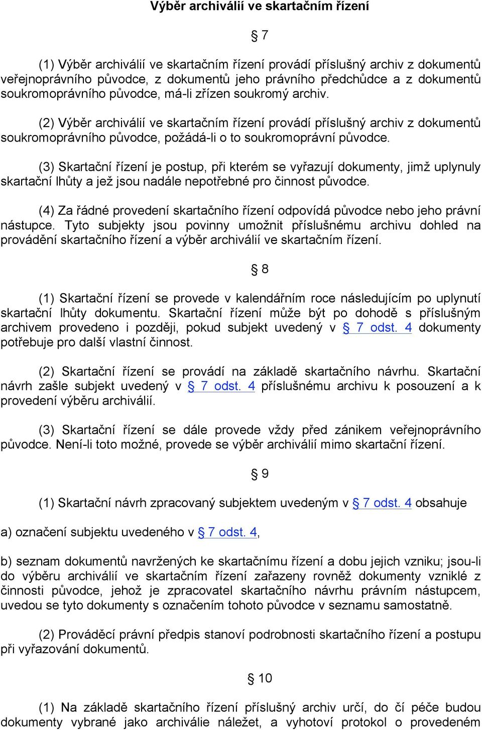 (3) Skartační řízení je postup, při kterém se vyřazují dokumenty, jimž uplynuly skartační lhůty a jež jsou nadále nepotřebné pro činnost původce.