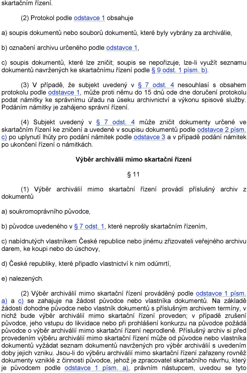 zničit; soupis se nepořizuje, lze-li využít seznamu dokumentů navržených ke skartačnímu řízení podle 9 odst. 1 písm. b). (3) V případě, že subjekt uvedený v 7 odst.