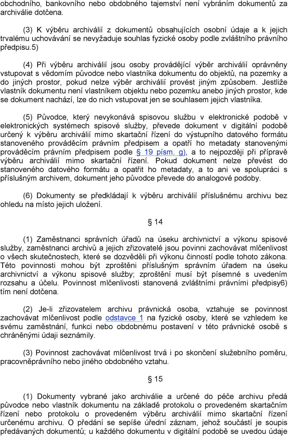 5) (4) Při výběru archiválií jsou osoby provádějící výběr archiválií oprávněny vstupovat s vědomím původce nebo vlastníka dokumentu do objektů, na pozemky a do jiných prostor, pokud nelze výběr