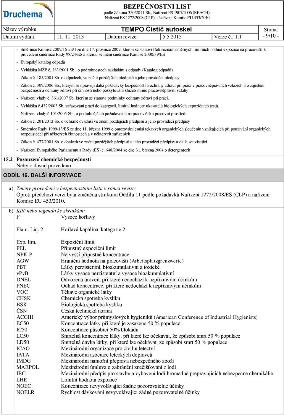 - Vyhláška MŽP č. 383/2001 Sb., o podrobnostech nakládání s odpady (Katalog odpadů) - Zákon č. 185/2001 Sb. o odpadech, ve znění pozdějších předpisů a jeho prováděcí předpisy - Zákon č. 309/2006 Sb.