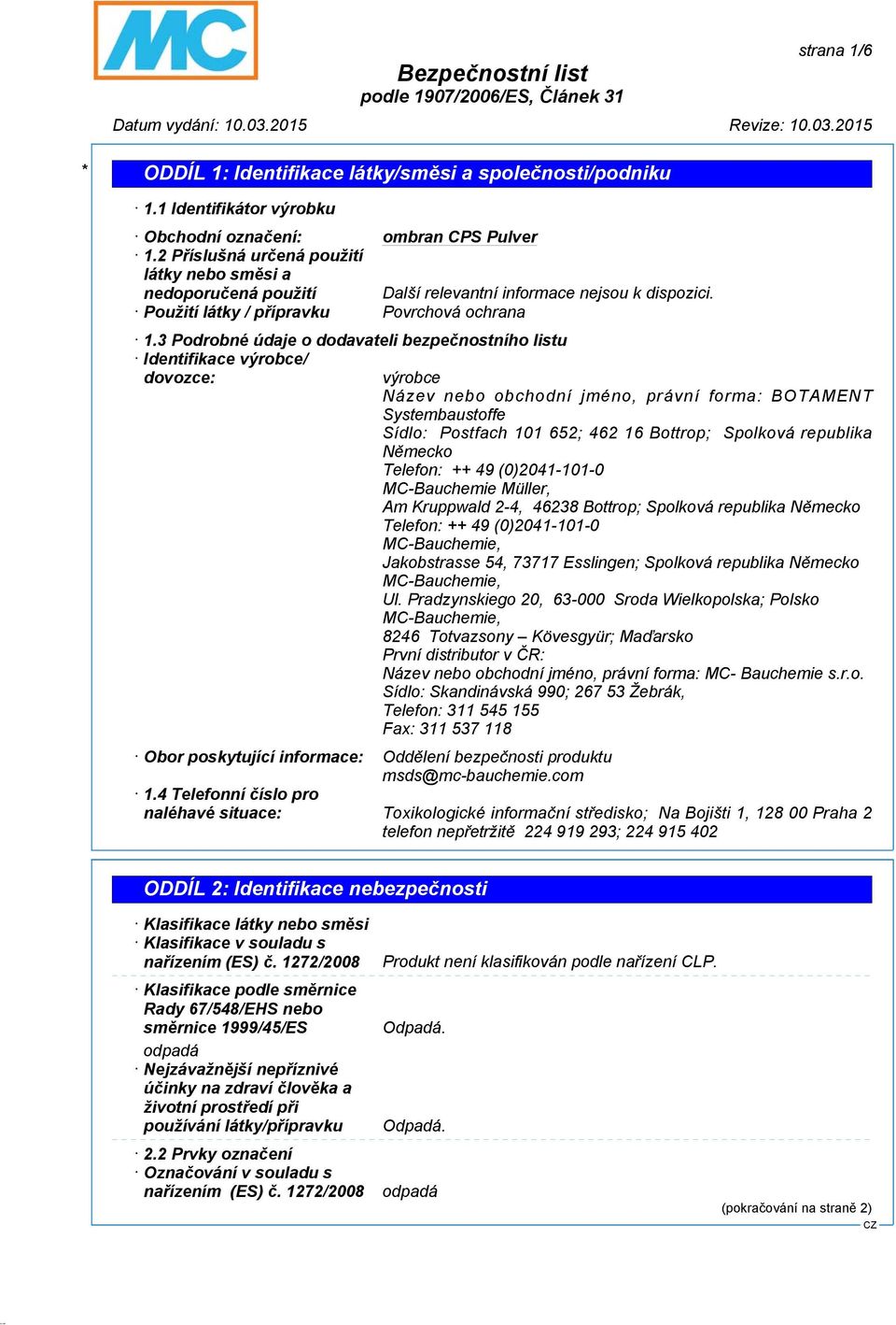 3 Podrobné údaje o dodavateli bezpečnostního listu Identifikace výrobce/ dovozce: výrobce Název nebo obchodní jméno, právní forma: BOTAMENT Systembaustoffe Sídlo: Postfach 101 652; 462 16 Bottrop;