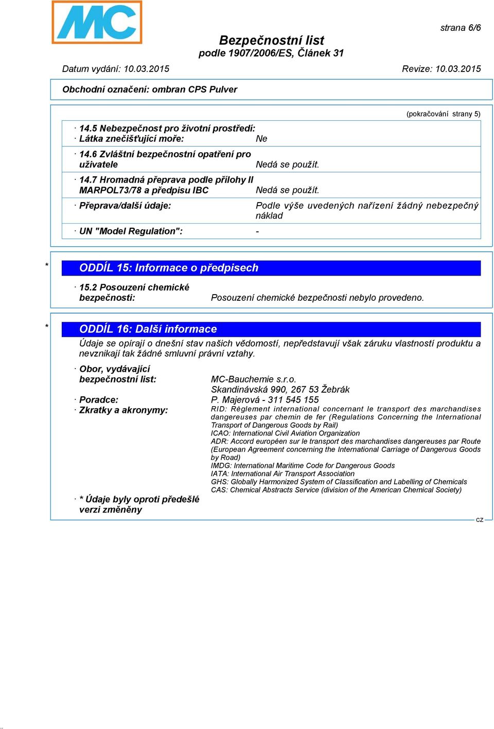 Nedá se použít. (pokračování strany 5) Přeprava/další údaje: Podle výše uvedených nařízení žádný nebezpečný náklad UN "Model Regulation": - * ODDÍL 15: Informace o předpisech 15.