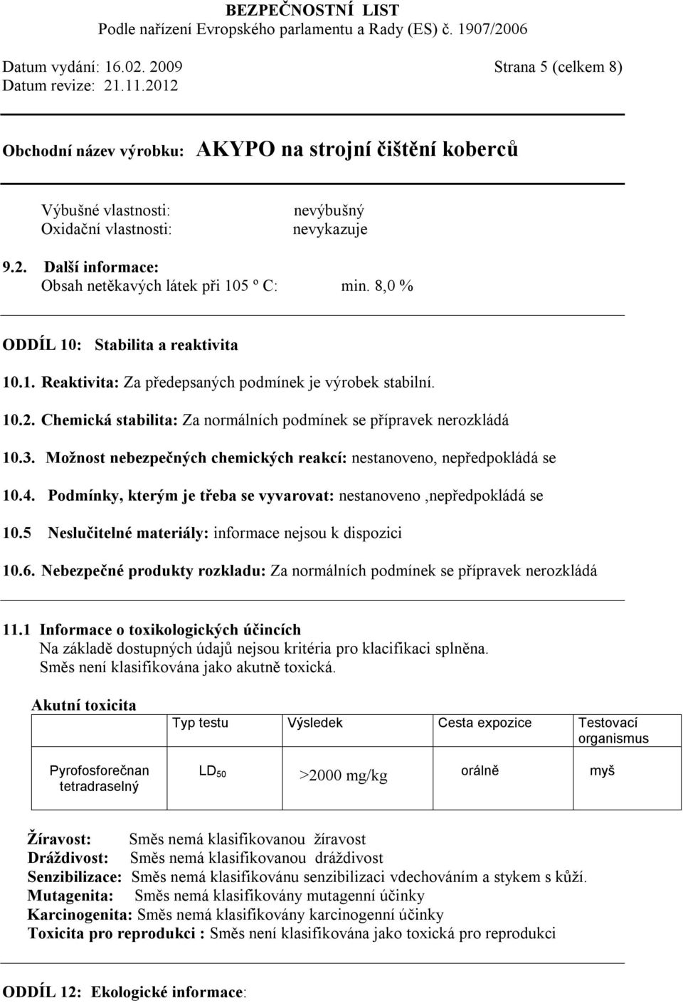 Možnost nebezpečných chemických reakcí: nestanoveno, nepředpokládá se 10.4. Podmínky, kterým je třeba se vyvarovat: nestanoveno,nepředpokládá se 10.