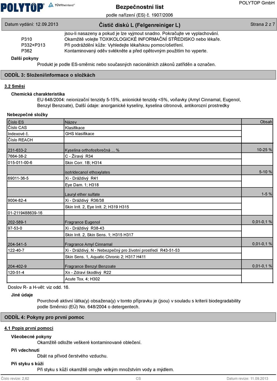 Další pokyny Produkt je podle ES-směrnic nebo současnýc nacionálníc zákonů zatříděn a označen. ODDÍL 3: Složení/informace o složkác 3.