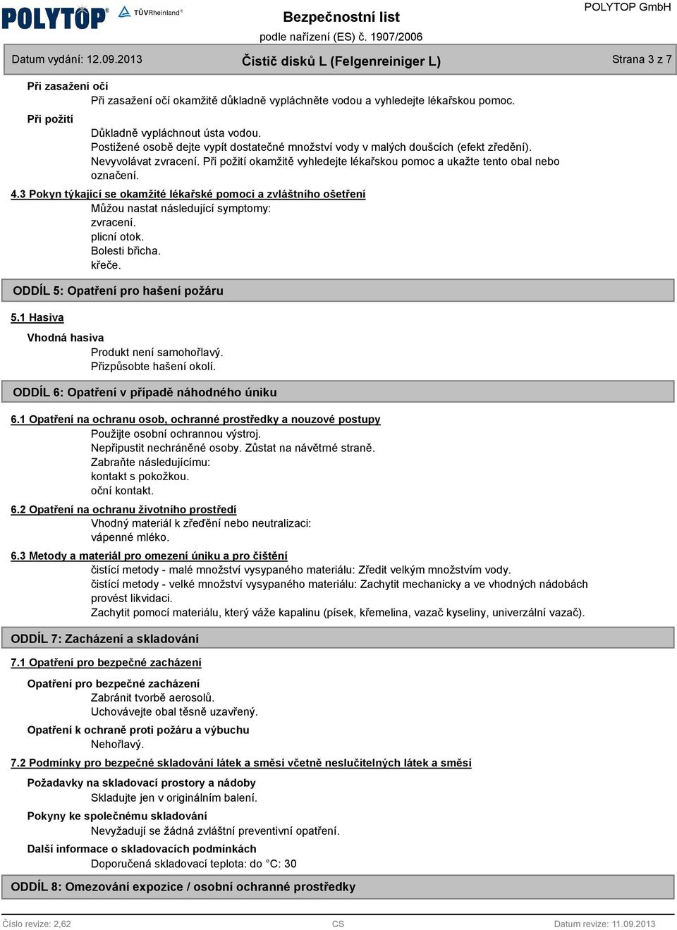 3 Pokyn týkající se okamžité lékařské pomoci a zvláštnío ošetření Můžou nastat následující symptomy: zvracení. plicní otok. Bolesti břica. křeče. ODDÍL 5: Opatření pro ašení požáru 5.