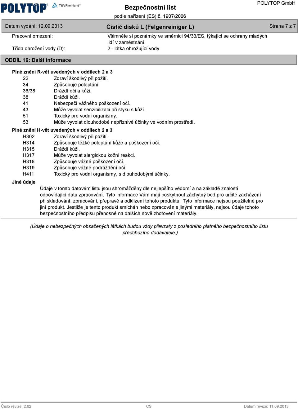 43 Může vyvolat senzibilizaci při styku s kůží. 51 Toxický pro vodní organismy. 53 Může vyvolat dlouodobé nepříznivé účinky ve vodním prostředí.