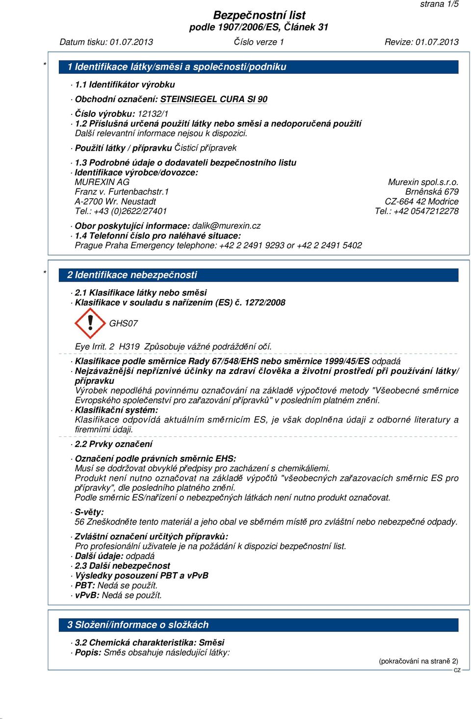 3 Podrobné údaje o dodavateli bezpečnostního listu Identifikace výrobce/dovozce: MUREXIN AG Murexin spol.s.r.o. Franz v. Furtenbachstr.1 Brnênská 679 A-2700 Wr. Neustadt -664 42 Modrice Tel.