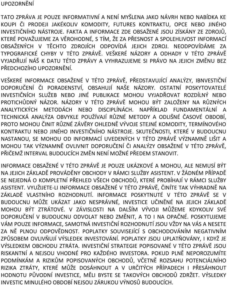 NEODPOVÍDÁME ZA TYPOGRAFICKÉ CHYBY V TÉTO ZPRÁVĚ. VEŠKERÉ NÁZORY A ODHADY V TÉTO ZPRÁVĚ VYJADŘUJÍ NÁŠ K DATU TÉTO ZPRÁVY A VYHRAZUJEME SI PRÁVO NA JEJICH ZMĚNU BEZ PŘEDCHOZÍHO UPOZORNĚNÍ.