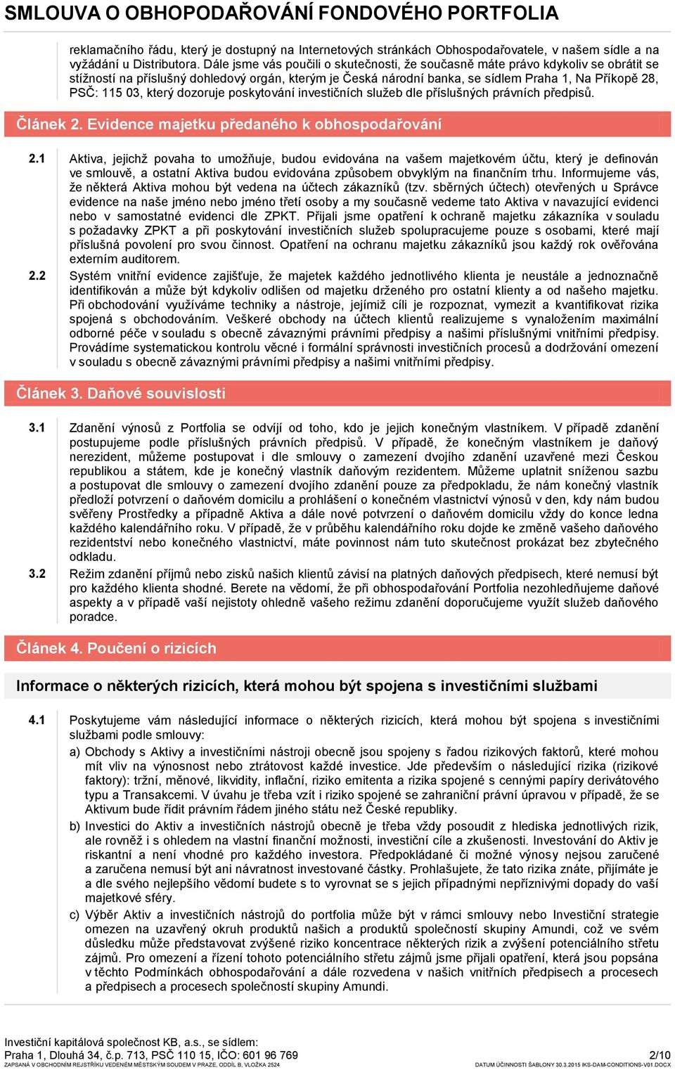 03, který dozoruje poskytování investičních služeb dle příslušných právních předpisů. Článek 2. Evidence majetku předaného k obhospodařování 2.