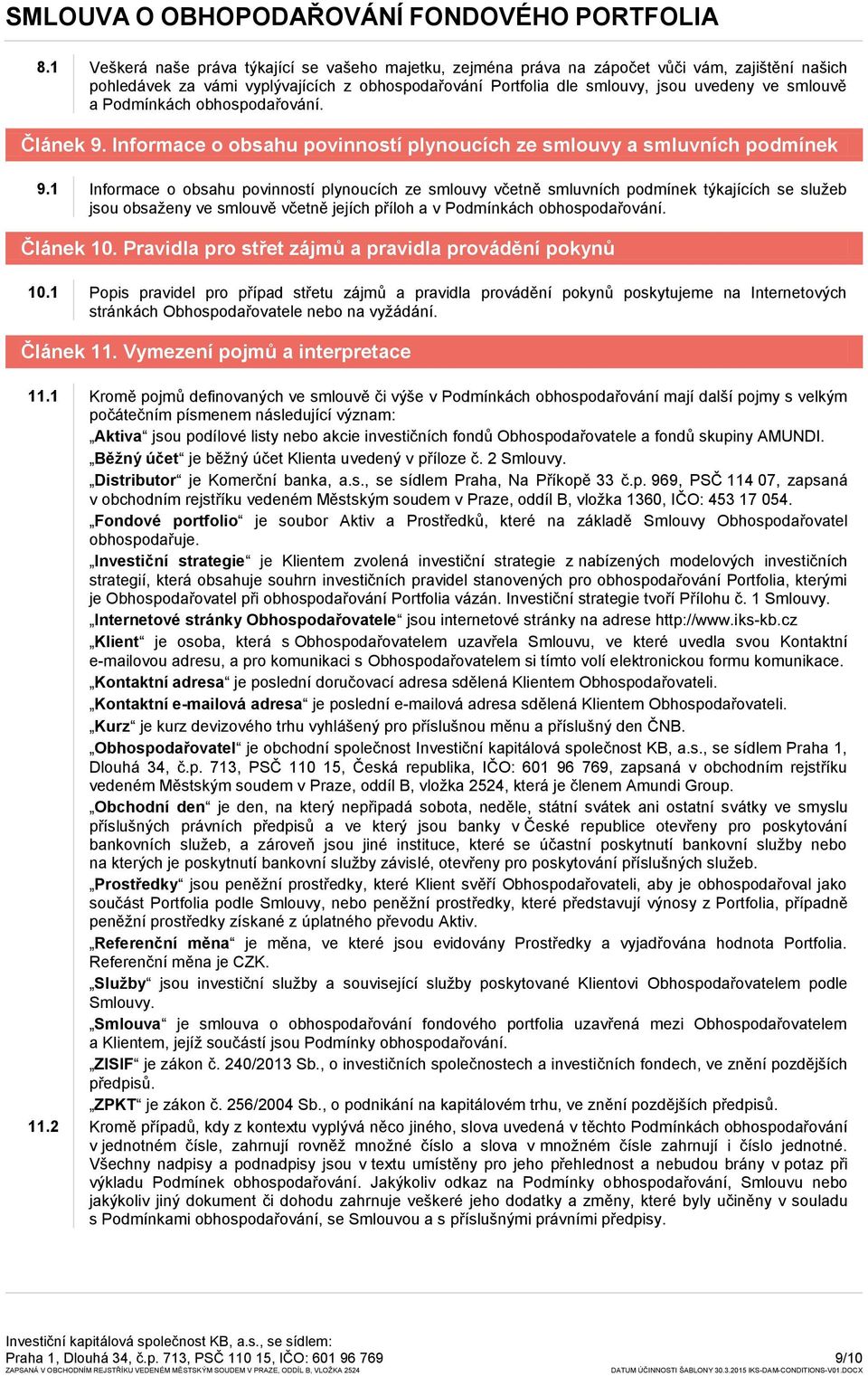 1 Informace o obsahu povinností plynoucích ze smlouvy včetně smluvních podmínek týkajících se služeb jsou obsaženy ve smlouvě včetně jejích příloh a v Podmínkách obhospodařování. Článek 10.