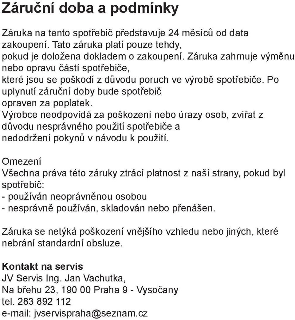 Výrobce neodpovídá za poškození nebo úrazy osob, zvířat z důvodu nesprávného použití spotřebiče a nedodržení pokynů v návodu k použití.