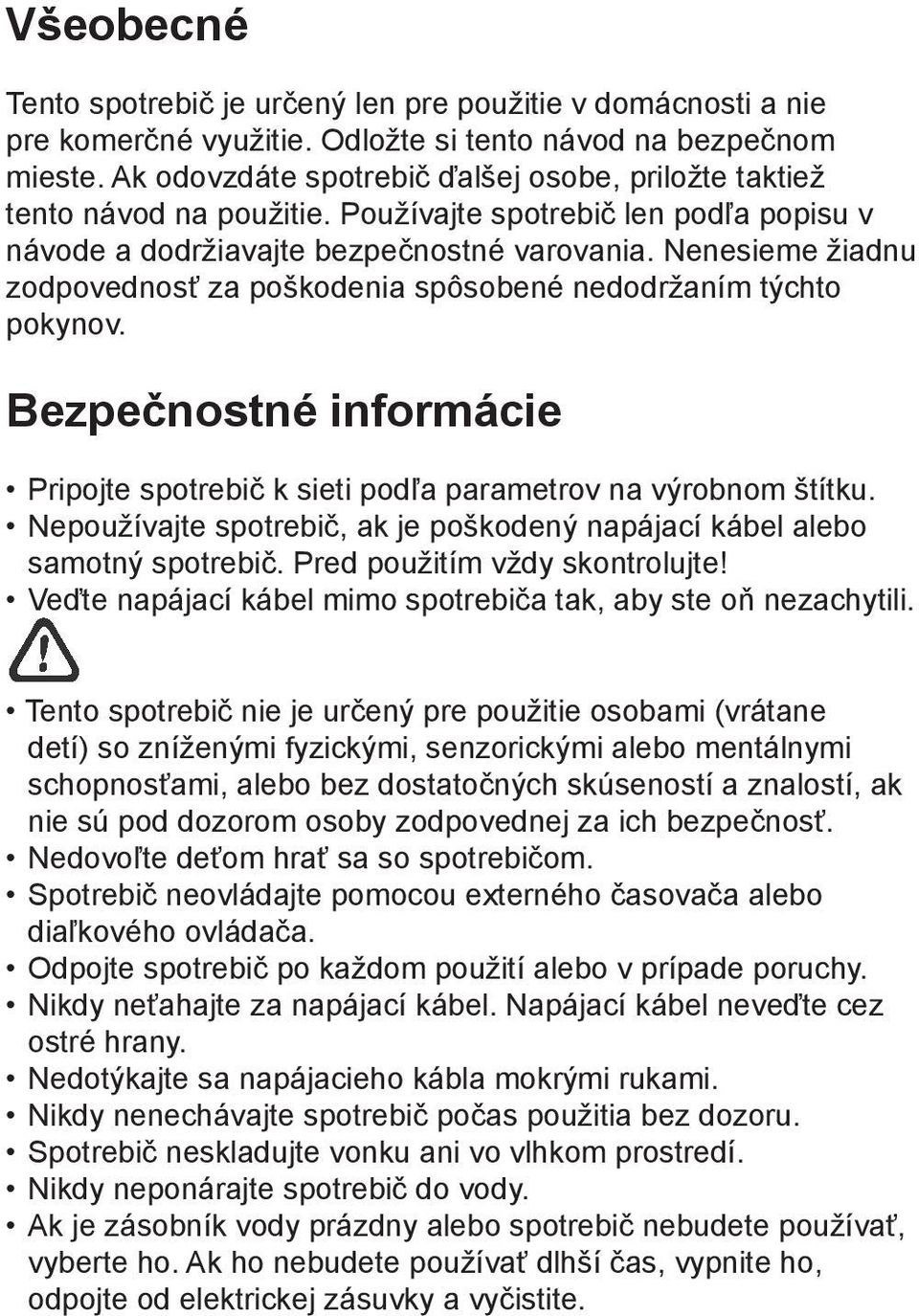 Nenesieme žiadnu zodpovednosť za poškodenia spôsobené nedodržaním týchto pokynov. Bezpečnostné informácie Pripojte spotrebič k sieti podľa parametrov na výrobnom štítku.