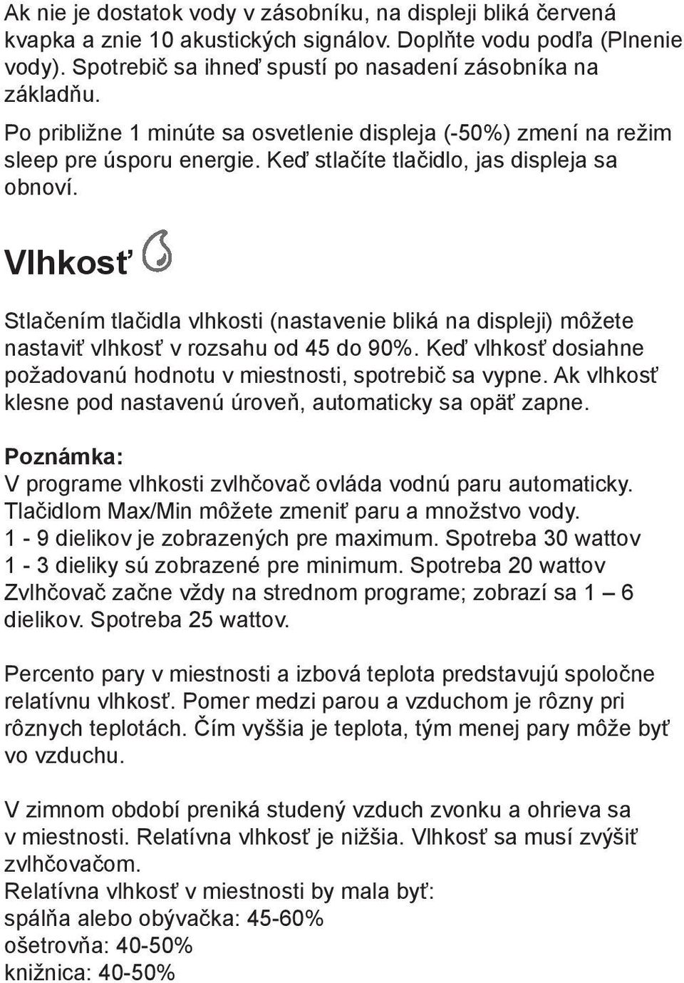 Vlhkosť Stlačením tlačidla vlhkosti (nastavenie bliká na displeji) môžete nastaviť vlhkosť v rozsahu od 45 do 90%. Keď vlhkosť dosiahne požadovanú hodnotu v miestnosti, spotrebič sa vypne.