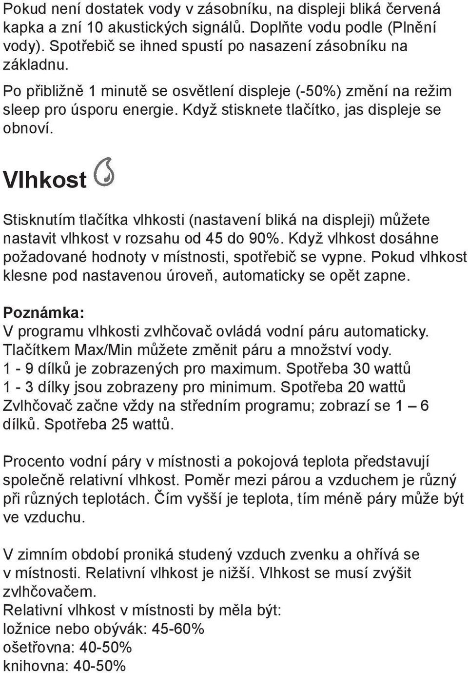 Vlhkost Stisknutím tlačítka vlhkosti (nastavení bliká na displeji) můžete nastavit vlhkost v rozsahu od 45 do 90%. Když vlhkost dosáhne požadované hodnoty v místnosti, spotřebič se vypne.