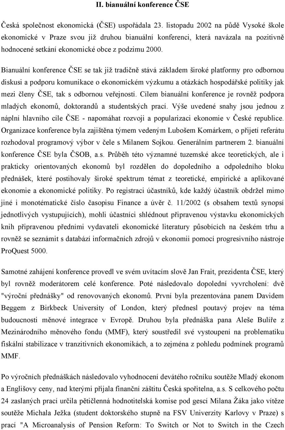 Bianuální konference ČSE se tak již tradičně stává základem široké platformy pro odbornou diskusi a podporu komunikace o ekonomickém výzkumu a otázkách hospodářské politiky jak mezi členy ČSE, tak s