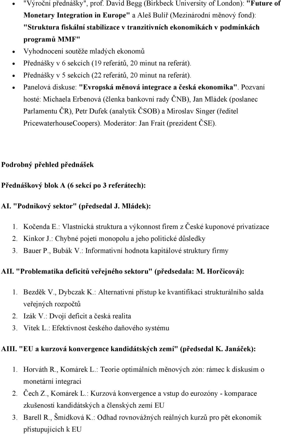 programů MMF" Vyhodnocení soutěže mladých ekonomů Přednášky v 6 sekcích (19 referátů, 20 minut na referát). Přednášky v 5 sekcích (22 referátů, 20 minut na referát).
