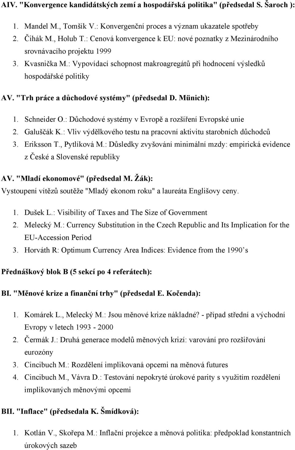 "Trh práce a důchodové systémy" (předsedal D. Münich): 1. Schneider O.: Důchodové systémy v Evropě a rozšíření Evropské unie 2. Galuščák K.