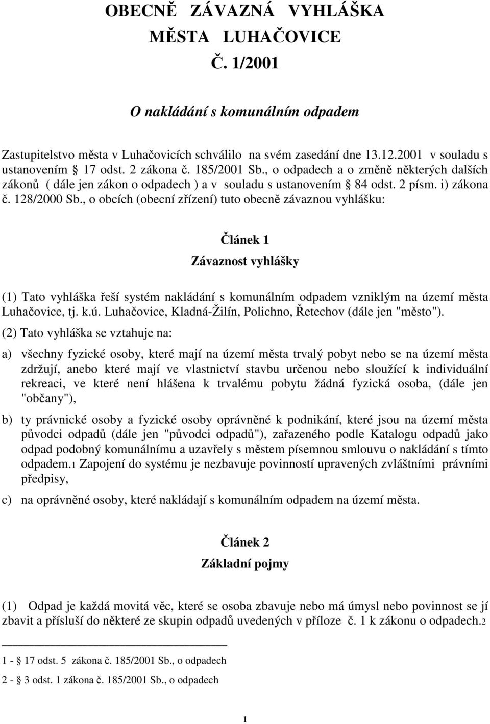 , o obcích (obecní zízení) tuto obecn závaznou vyhlášku: lánek 1 Závaznost vyhlášky (1) Tato vyhláška eší systém nakládání s komunálním odpadem vzniklým na úz