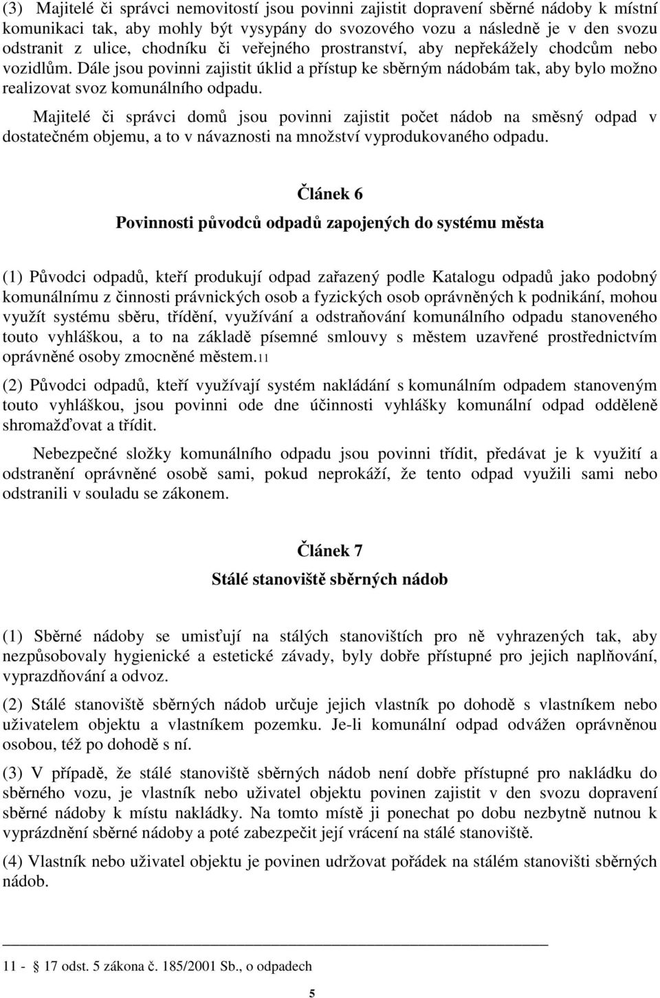 Majitelé i správci dom jsou povinni zajistit poet nádob na smsný odpad v dostateném objemu, a to v návaznosti na množství vyprodukovaného odpadu.