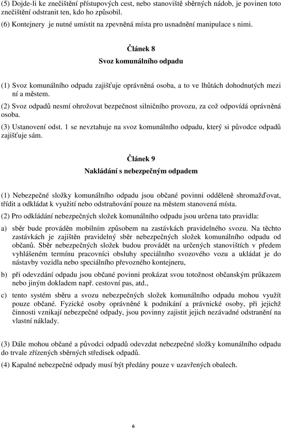 lánek 8 Svoz komunálního odpadu (1) Svoz komunálního odpadu zajišuje oprávnná osoba, a to ve lhtách dohodnutých mezi ní a mstem.